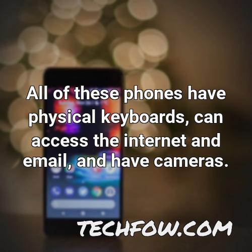 all of these phones have physical keyboards can access the internet and email and have cameras