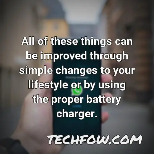 all of these things can be improved through simple changes to your lifestyle or by using the proper battery charger