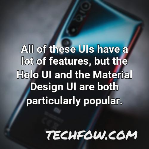 all of these uis have a lot of features but the holo ui and the material design ui are both particularly popular