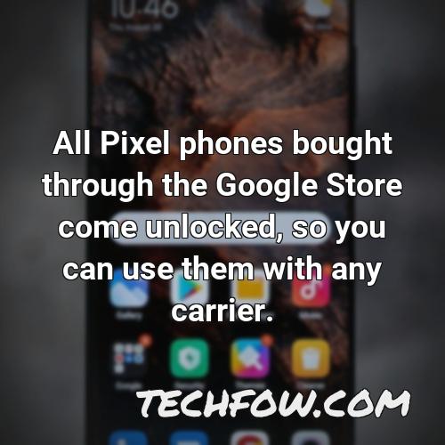all pixel phones bought through the google store come unlocked so you can use them with any carrier