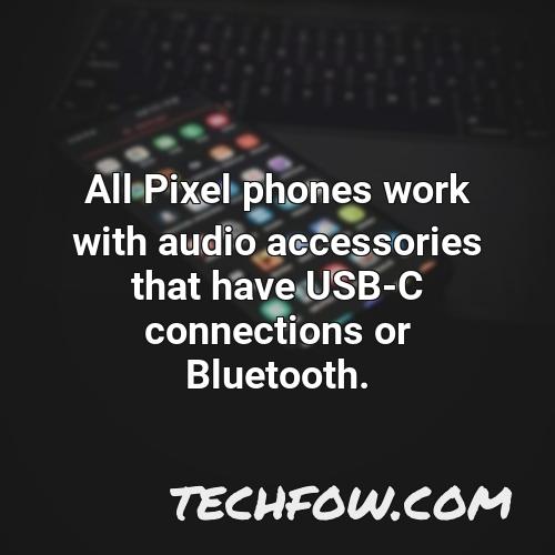 all pixel phones work with audio accessories that have usb c connections or bluetooth 3