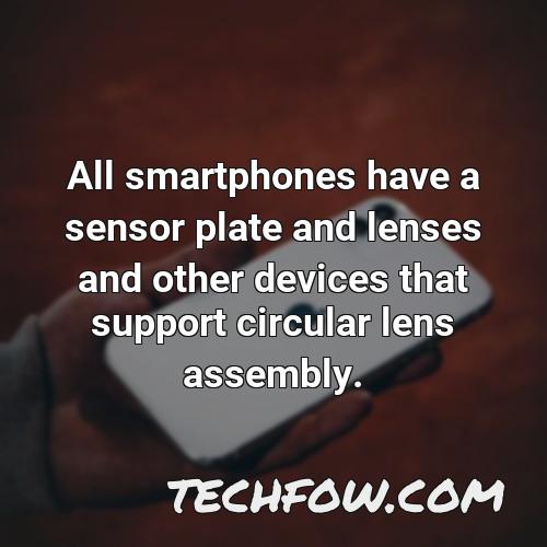 all smartphones have a sensor plate and lenses and other devices that support circular lens assembly
