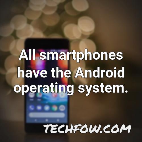 all smartphones have the android operating system