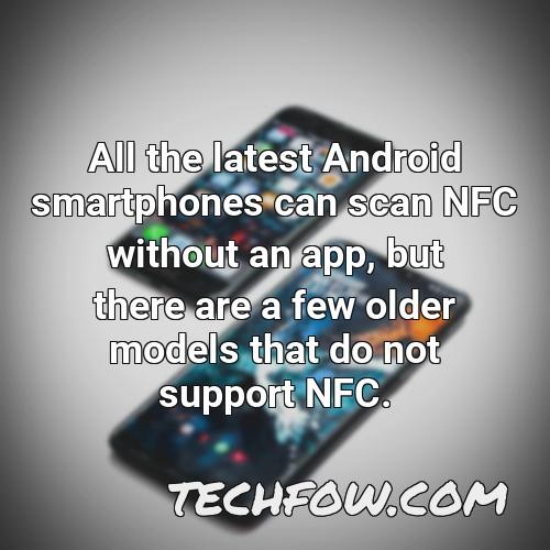 all the latest android smartphones can scan nfc without an app but there are a few older models that do not support nfc