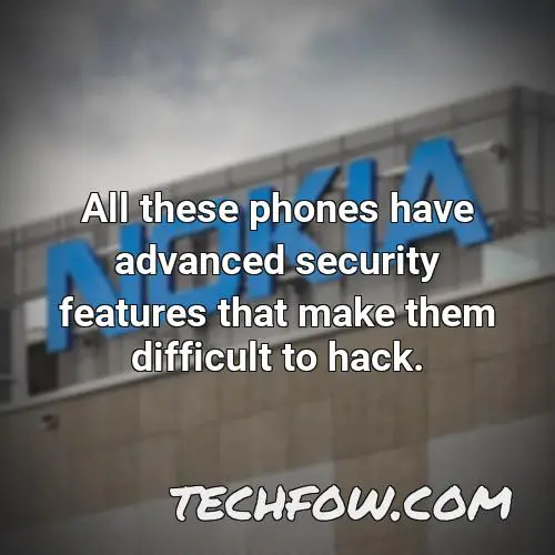 all these phones have advanced security features that make them difficult to hack