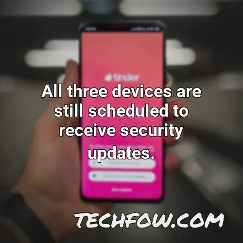 all three devices are still scheduled to receive security updates