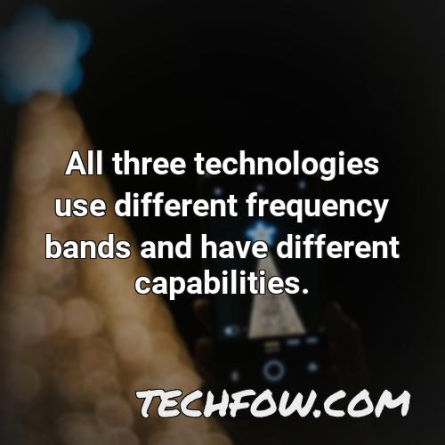 all three technologies use different frequency bands and have different capabilities
