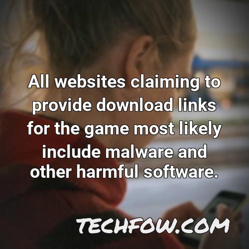 all websites claiming to provide download links for the game most likely include malware and other harmful software