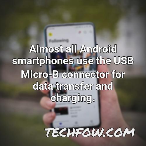 almost all android smartphones use the usb micro b connector for data transfer and charging