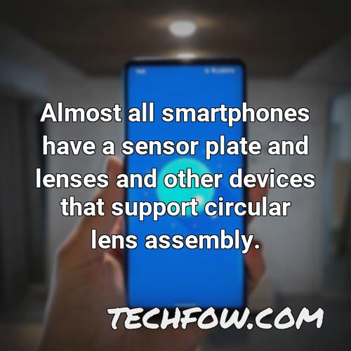 almost all smartphones have a sensor plate and lenses and other devices that support circular lens assembly