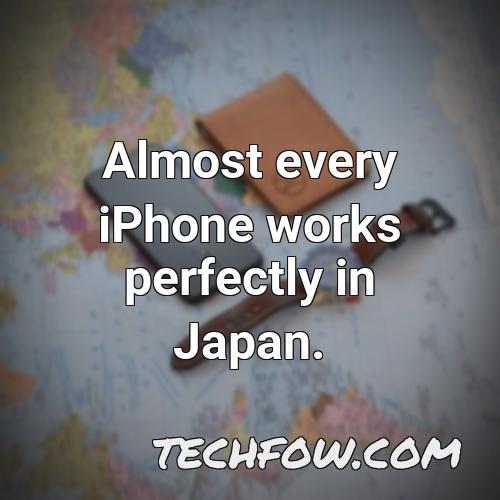 almost every iphone works perfectly in japan