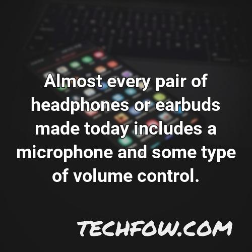 almost every pair of headphones or earbuds made today includes a microphone and some type of volume control