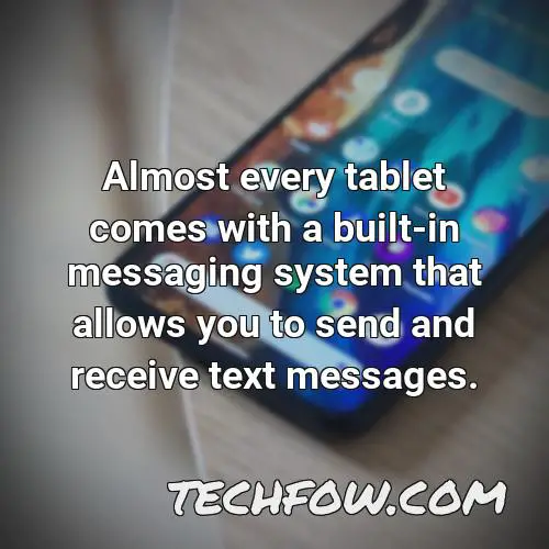 almost every tablet comes with a built in messaging system that allows you to send and receive text messages