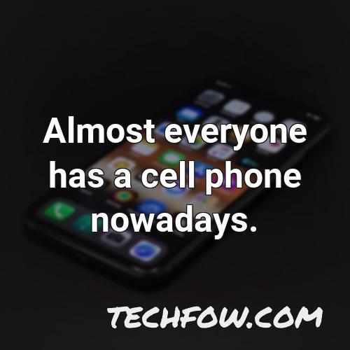 almost everyone has a cell phone nowadays