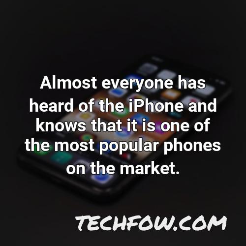 almost everyone has heard of the iphone and knows that it is one of the most popular phones on the market
