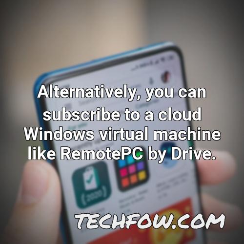 alternatively you can subscribe to a cloud windows virtual machine like remotepc by drive 3
