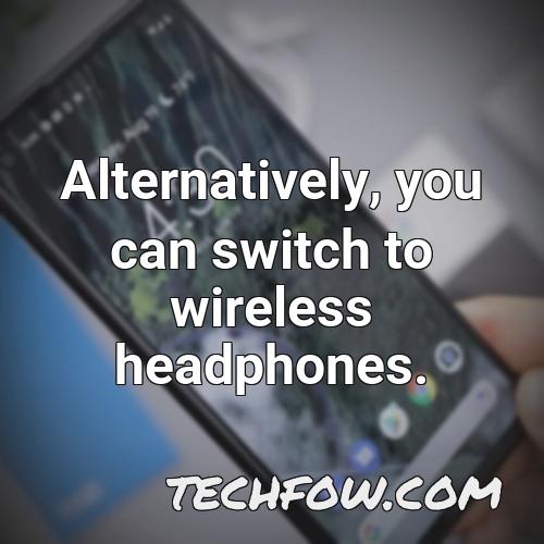 alternatively you can switch to wireless headphones