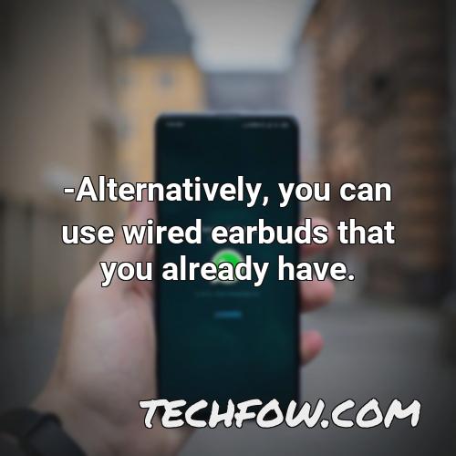 alternatively you can use wired earbuds that you already have