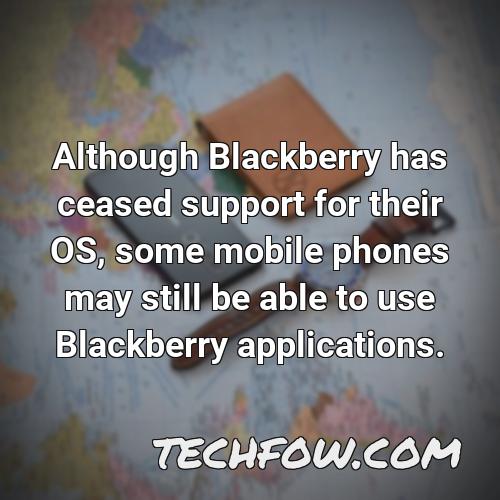 although blackberry has ceased support for their os some mobile phones may still be able to use blackberry applications