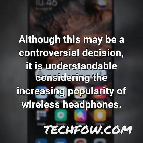 although this may be a controversial decision it is understandable considering the increasing popularity of wireless headphones