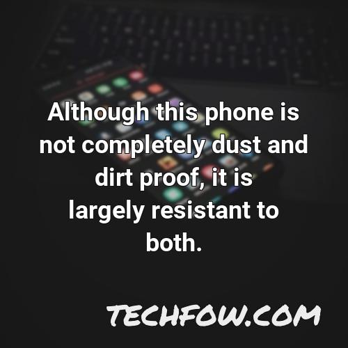 although this phone is not completely dust and dirt proof it is largely resistant to both