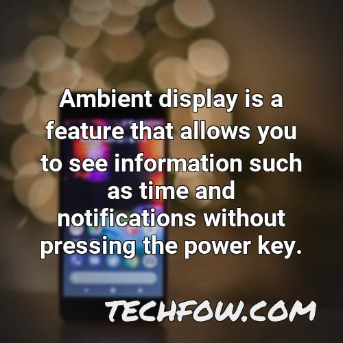ambient display is a feature that allows you to see information such as time and notifications without pressing the power key