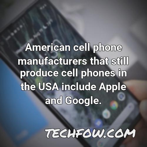 american cell phone manufacturers that still produce cell phones in the usa include apple and google