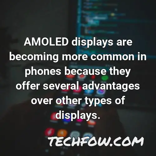 amoled displays are becoming more common in phones because they offer several advantages over other types of displays