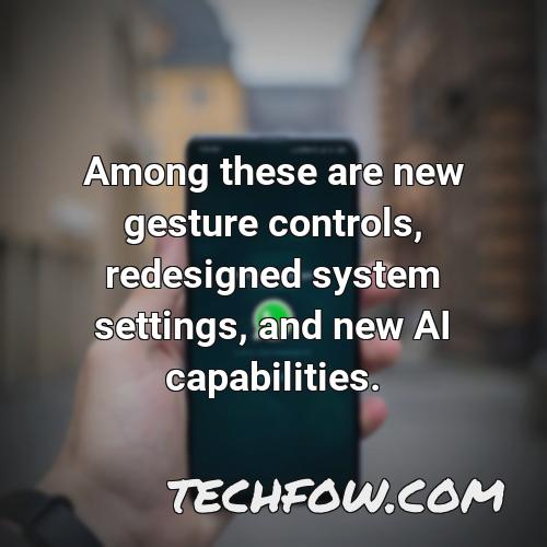 among these are new gesture controls redesigned system settings and new ai capabilities