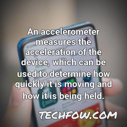 an accelerometer measures the acceleration of the device which can be used to determine how quickly it is moving and how it is being held