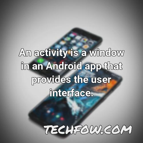 an activity is a window in an android app that provides the user interface