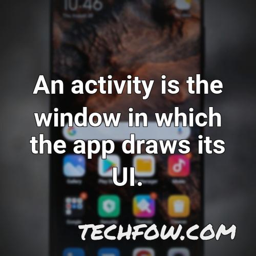 an activity is the window in which the app draws its ui