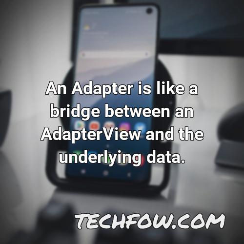 an adapter is like a bridge between an adapterview and the underlying data