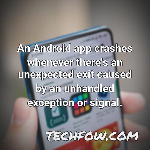 an android app crashes whenever there s an unexpected exit caused by an unhandled exception or signal