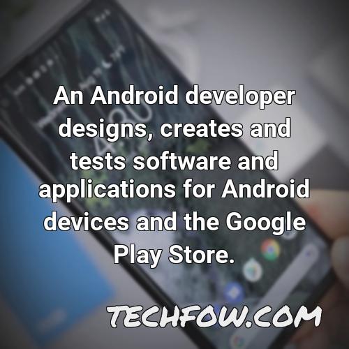 an android developer designs creates and tests software and applications for android devices and the google play store