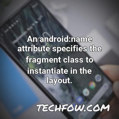 an android name attribute specifies the fragment class to instantiate in the layout