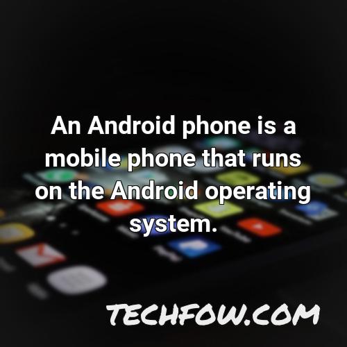 an android phone is a mobile phone that runs on the android operating system