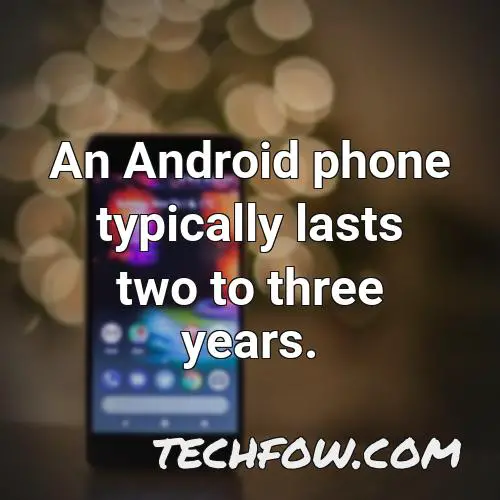 an android phone typically lasts two to three years