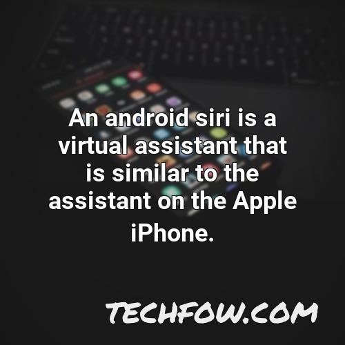 an android siri is a virtual assistant that is similar to the assistant on the apple iphone