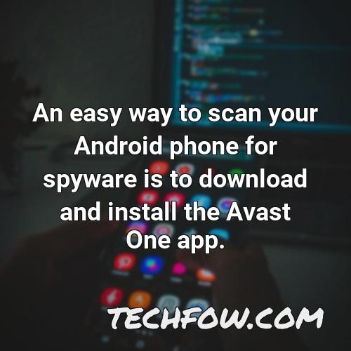 an easy way to scan your android phone for spyware is to download and install the avast one app