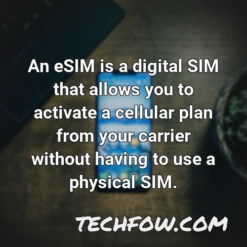 an esim is a digital sim that allows you to activate a cellular plan from your carrier without having to use a physical sim 1
