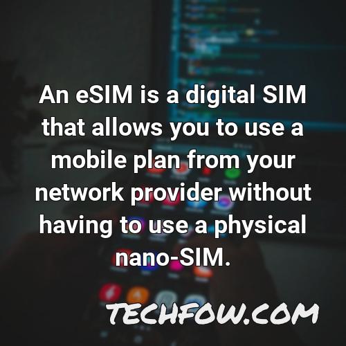 an esim is a digital sim that allows you to use a mobile plan from your network provider without having to use a physical nano sim 1
