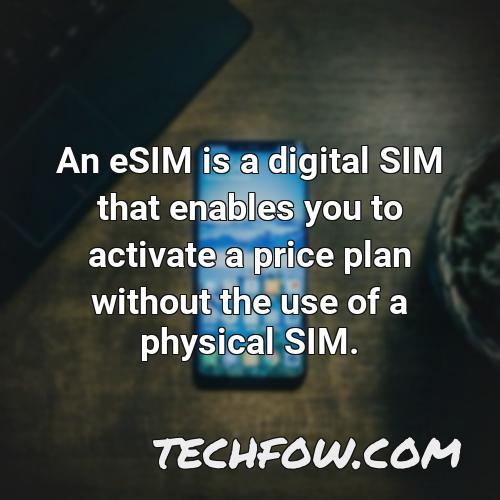 an esim is a digital sim that enables you to activate a price plan without the use of a physical sim