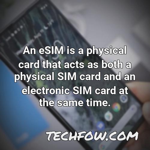 an esim is a physical card that acts as both a physical sim card and an electronic sim card at the same time