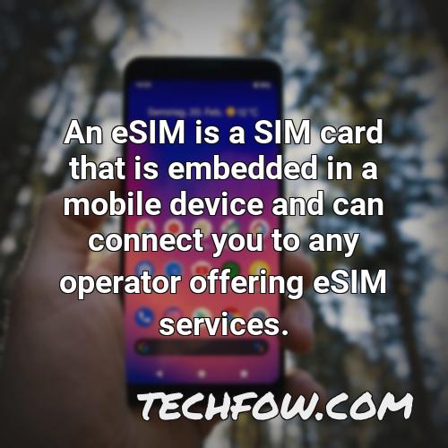an esim is a sim card that is embedded in a mobile device and can connect you to any operator offering esim services 1