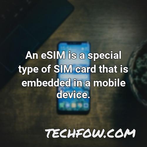 an esim is a special type of sim card that is embedded in a mobile device