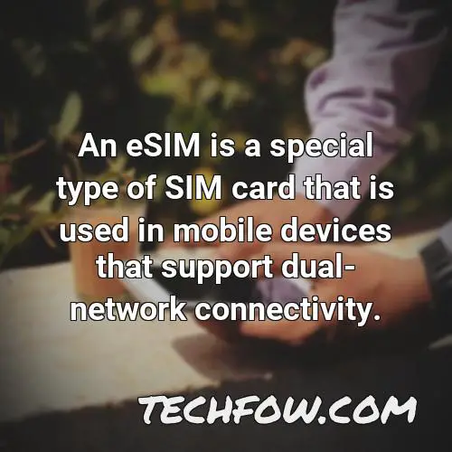an esim is a special type of sim card that is used in mobile devices that support dual network connectivity