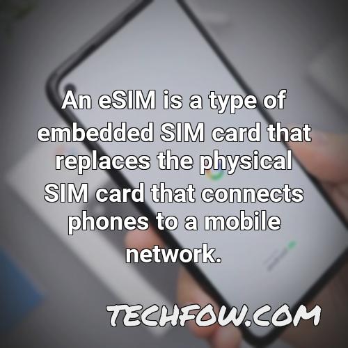 an esim is a type of embedded sim card that replaces the physical sim card that connects phones to a mobile network