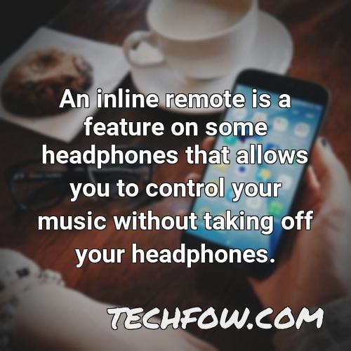an inline remote is a feature on some headphones that allows you to control your music without taking off your headphones