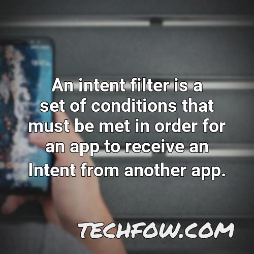 an intent filter is a set of conditions that must be met in order for an app to receive an intent from another app